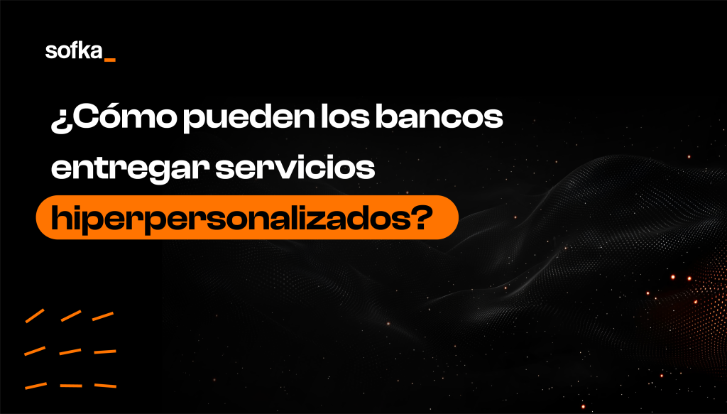 ¿Cómo pueden los bancos entregar servicios hiperpersonalizados?